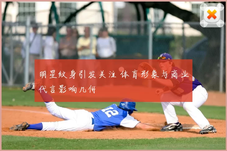 明星纹身引发关注 体育形象与商业代言影响几何