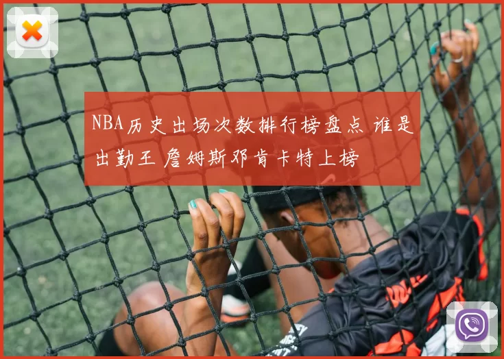 NBA历史出场次数排行榜盘点 谁是出勤王 詹姆斯邓肯卡特上榜