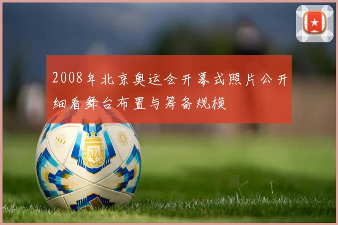 2008年北京奥运会开幕式照片公开细看舞台布置与筹备规模