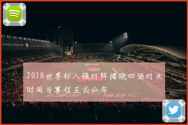 2018世界杯八强对阵揭晓四场对决时间与赛程正式公布