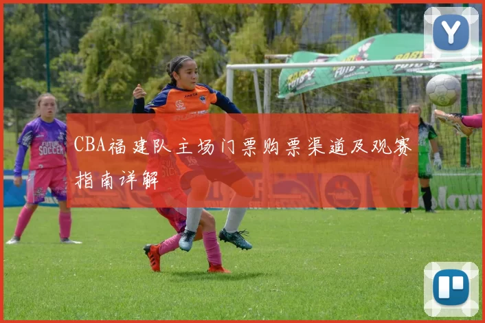 CBA福建队主场门票购票渠道及观赛指南详解