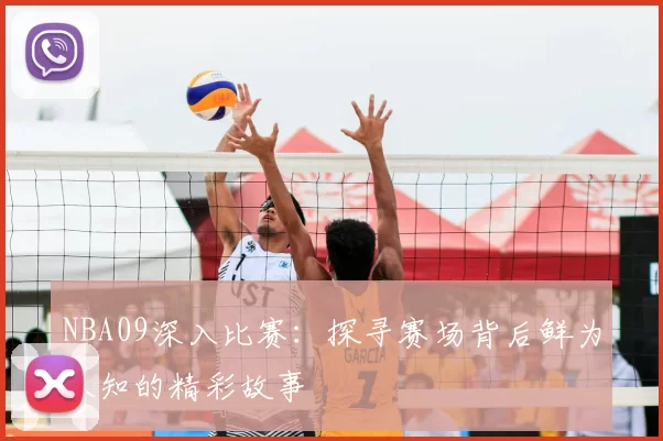 NBA09深入比赛：探寻赛场背后鲜为人知的精彩故事