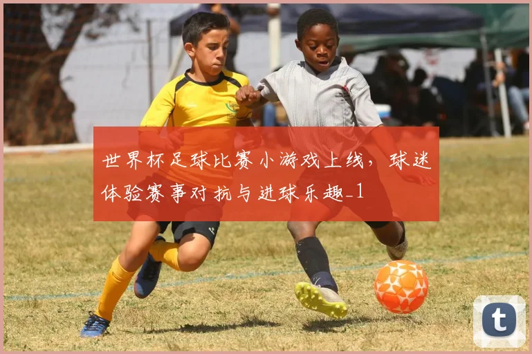 世界杯足球比赛小游戏上线，球迷体验赛事对抗与进球乐趣_1