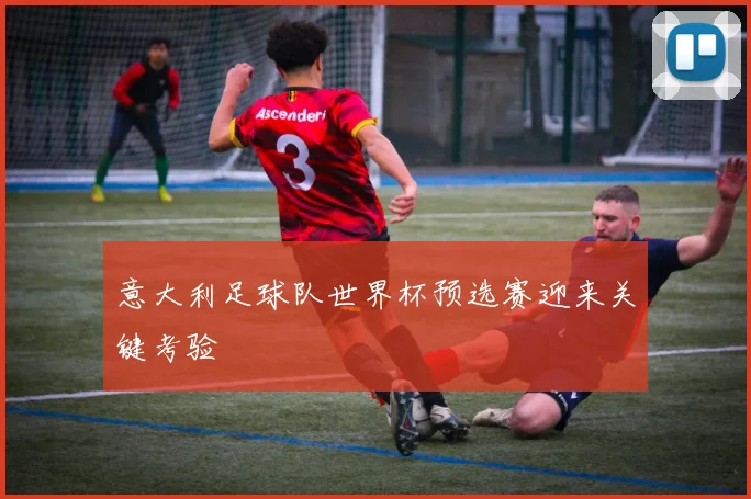 意大利足球队世界杯预选赛迎来关键考验