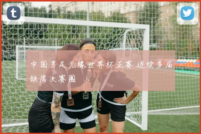 中国男足无缘世界杯正赛 连续多届缺席决赛圈
