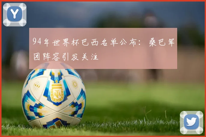 94年世界杯巴西名单公布:桑巴军团阵容引发关注